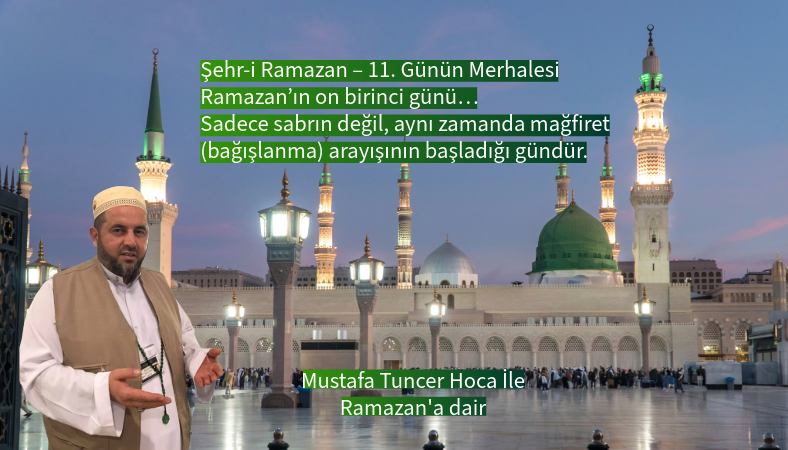 Ramazan’ın on birinci günü sadece sabrın değil, aynı zamanda mağfiret (bağışlanma) arayışının başladığı gündür.